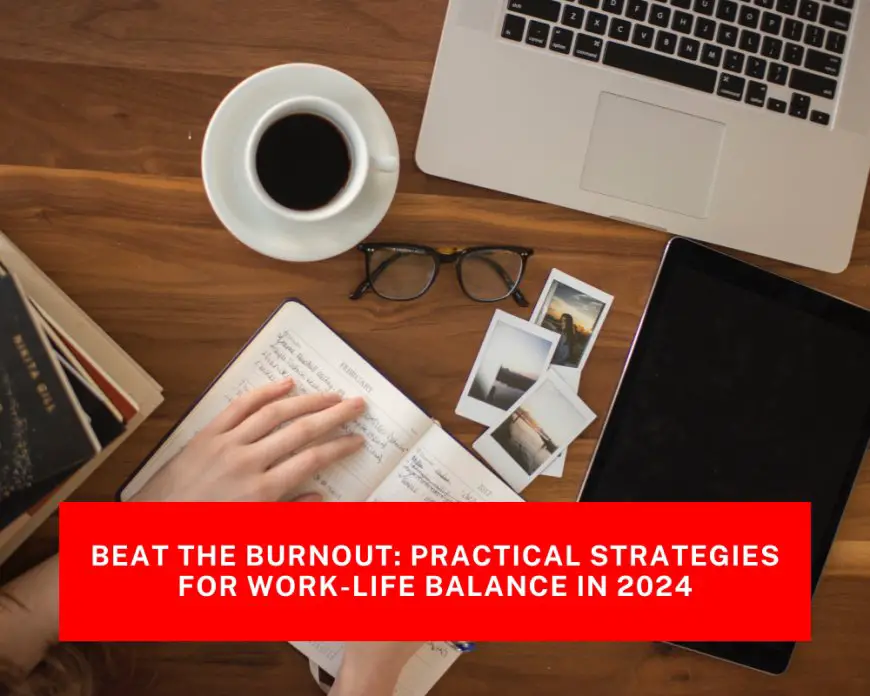 Beat the Burnout: Practical Strategies for Work-Life Balance in 2024