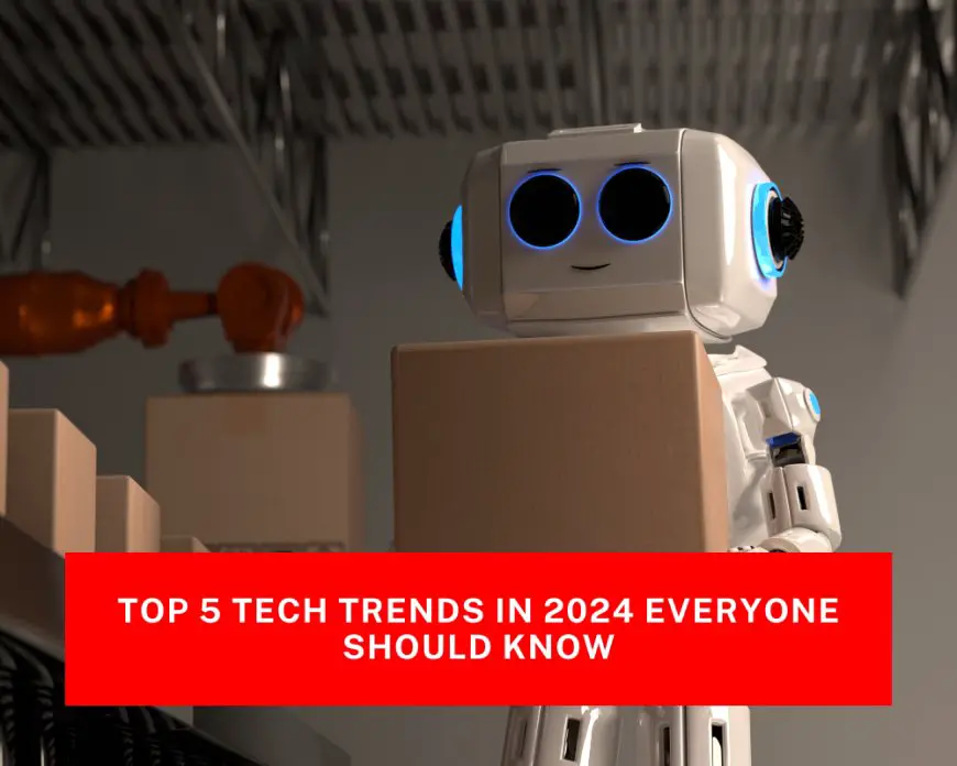 Top 5 Tech Trends in 2024 Everyone Should Know