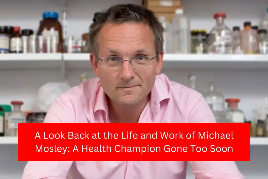 A Look Back at the Life and Work of Michael Mosley: A Health Champion Gone Too Soon