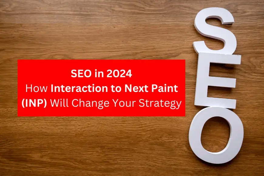 SEO in 2024: How Interaction to Next Paint (INP) Will Change Your Strategy (Brisbane SEO)