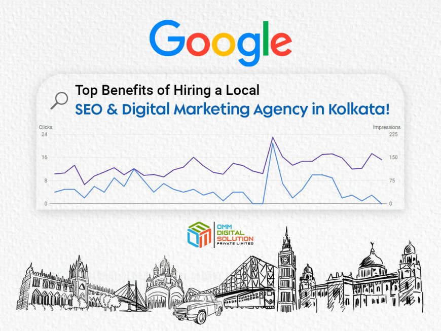Top Benefits of Hiring a Local SEO & Digital Marketing Agency in Kolkata!